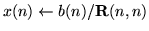 $x(n) \gets b(n)/\mathbf{R}(n,n)$
