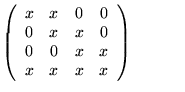 $\textstyle \parbox{4cm}{$ \left(
\begin{array}{cccc}
x & x & 0 & 0 \\
0 & x & x & 0 \\
0 & 0 & x & x \\
x & x & x & x
\end{array} \right)$}$