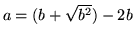 $a = (b+\sqrt{b^2})-2b$
